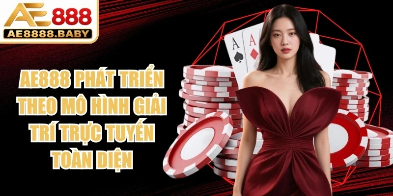 AE888 phát triển theo mô hình giải trí trực tuyến toàn diện