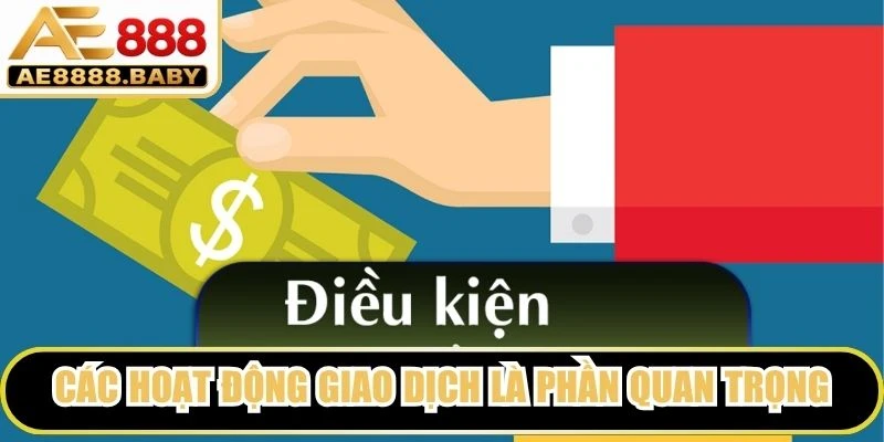 Các hoạt động giao dịch là phần quan trọng trong điều khoản và điều kiện