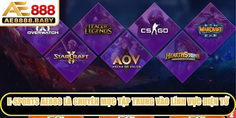 E-sports AE888 là chuyên mục tập trung vào lĩnh vực thể thao điện tử