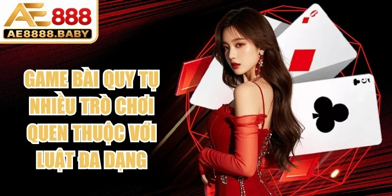 Game bài quy tụ nhiều trò chơi quen thuộc với luật chơi đa dạng