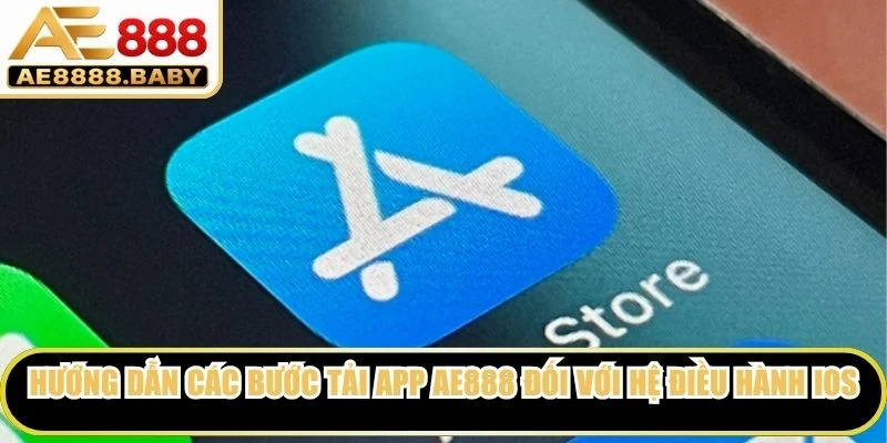 Hướng dẫn các bước tải app AE888 đối với hệ điều hành iOS