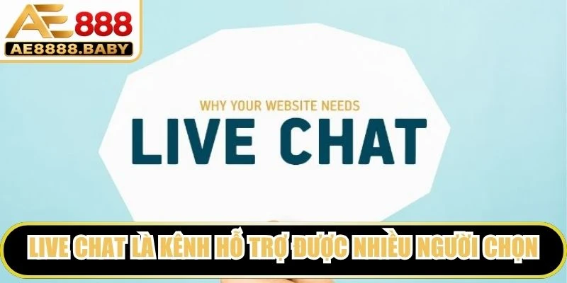 Live Chat là kênh hỗ trợ được nhiều người chọn nhờ sự thuận tiện, dễ sử dụng