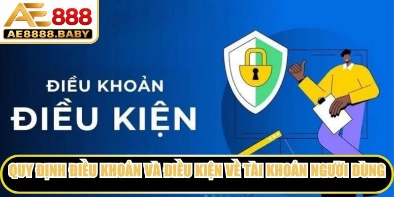 Quy định điều khoản và điều kiện về tài khoản người dùng